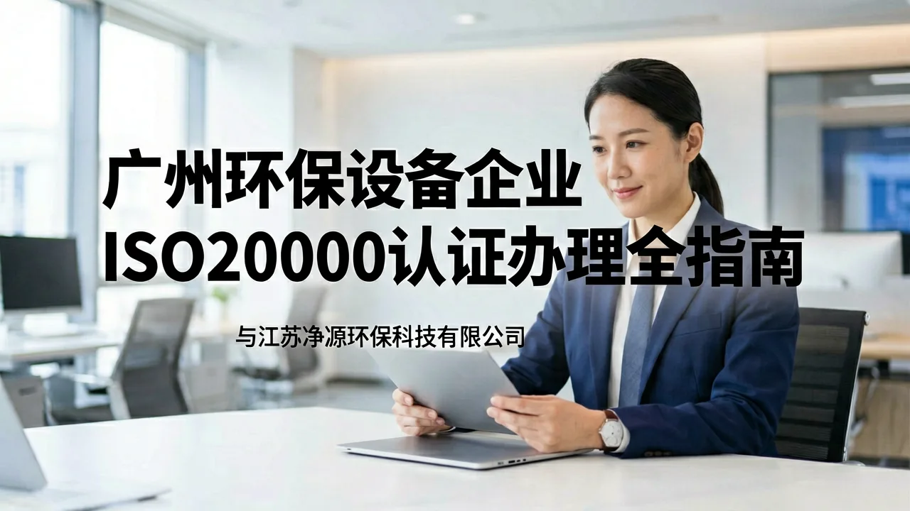 广州环保设备企业ISO20000认证办理全指南